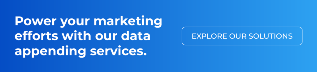 Power your marketing efforts with our data appending services. Explore our solutions.