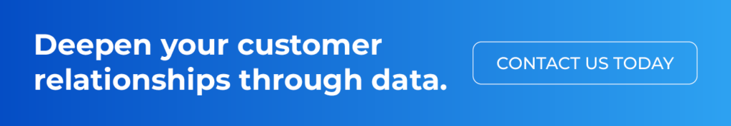 Deepen your customer relationships through data. Contact us today.