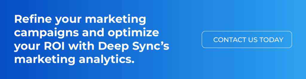 Refine your marketing campaigns and optimize your ROI with Deep Sync’s marketing analytics. Contact us today.
