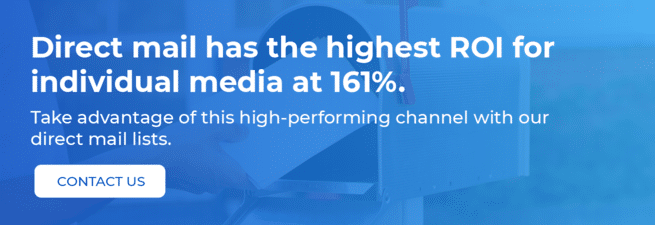 Direct mail has the highest ROI for individual media at 161%. Take advantage of this high-performing channel with our direct mail lists. Contact us.