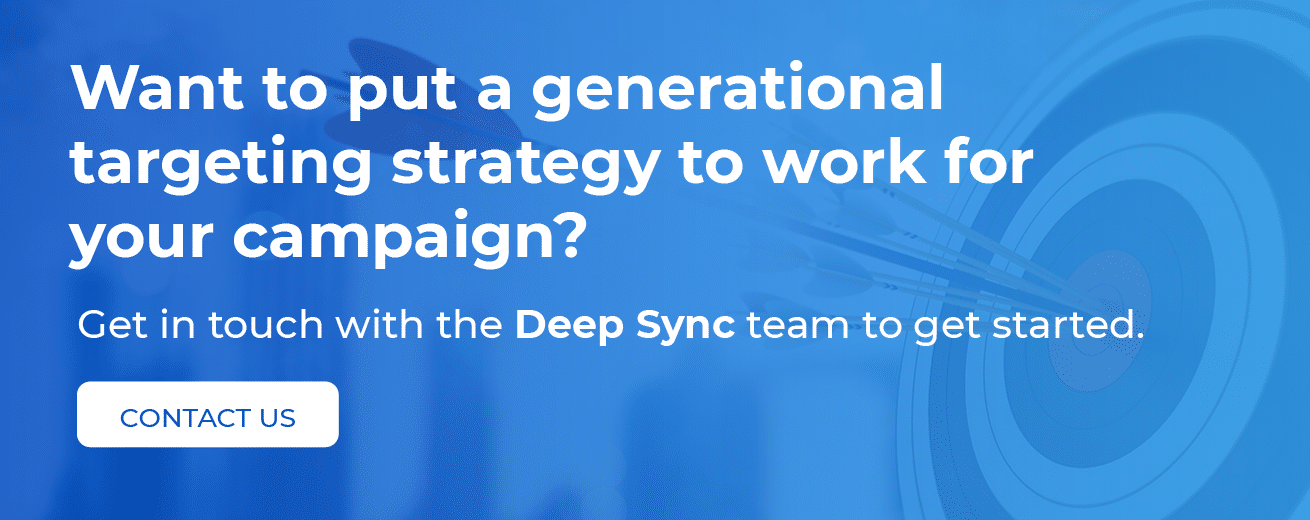 Want to put a generational targeting strategy to work for your campaign? Get in touch with the Deep Sync team to get started. Contact us.